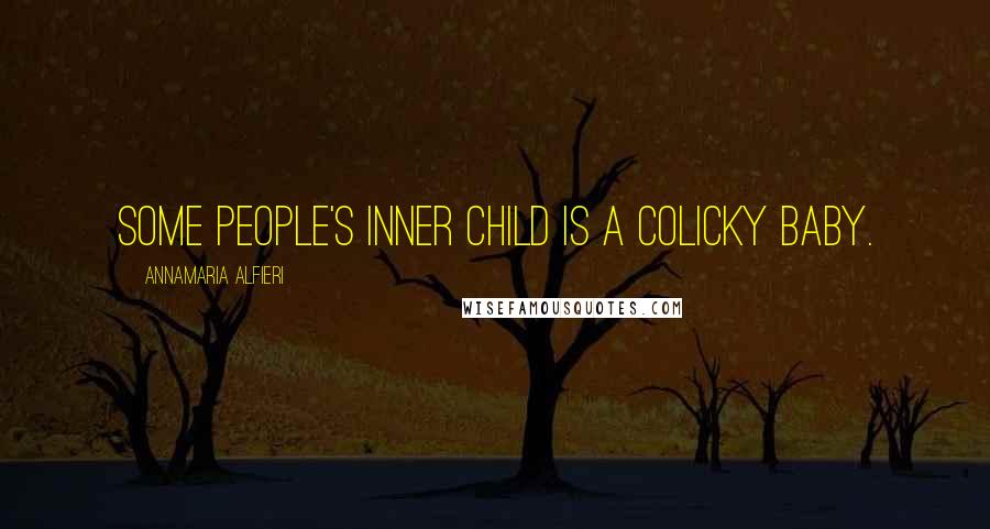 Annamaria Alfieri Quotes: Some people's inner child is a colicky baby.