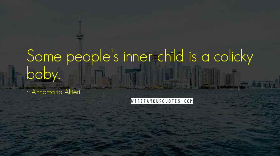 Annamaria Alfieri Quotes: Some people's inner child is a colicky baby.