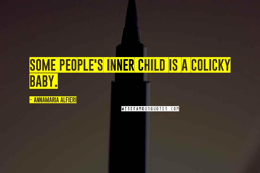 Annamaria Alfieri Quotes: Some people's inner child is a colicky baby.