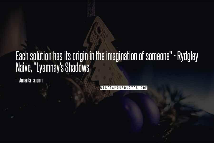 Annarita Faggioni Quotes: Each solution has its origin in the imagination of someone" - Rydgley Naive, "Lyamnay's Shadows