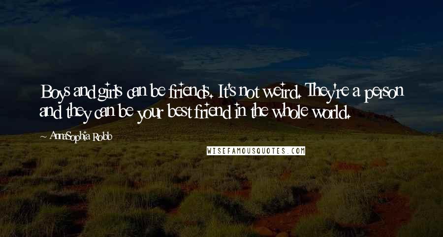 AnnaSophia Robb Quotes: Boys and girls can be friends. It's not weird. They're a person and they can be your best friend in the whole world.