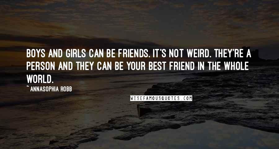 AnnaSophia Robb Quotes: Boys and girls can be friends. It's not weird. They're a person and they can be your best friend in the whole world.