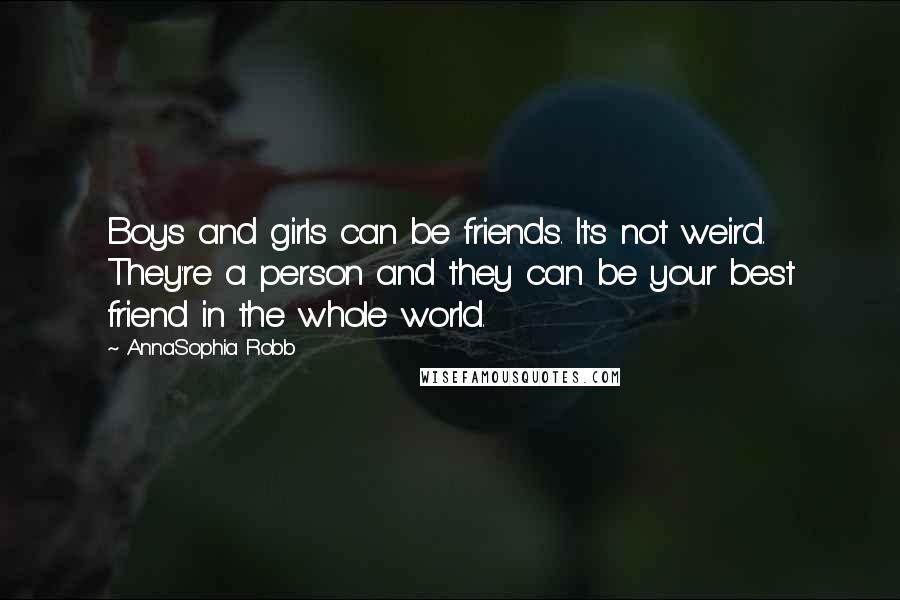 AnnaSophia Robb Quotes: Boys and girls can be friends. It's not weird. They're a person and they can be your best friend in the whole world.