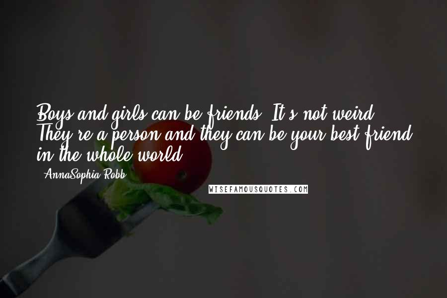 AnnaSophia Robb Quotes: Boys and girls can be friends. It's not weird. They're a person and they can be your best friend in the whole world.