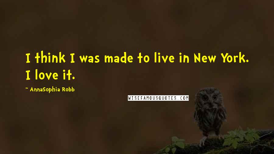 AnnaSophia Robb Quotes: I think I was made to live in New York. I love it.