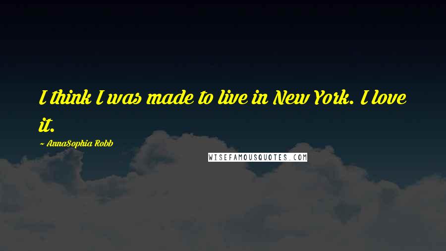 AnnaSophia Robb Quotes: I think I was made to live in New York. I love it.