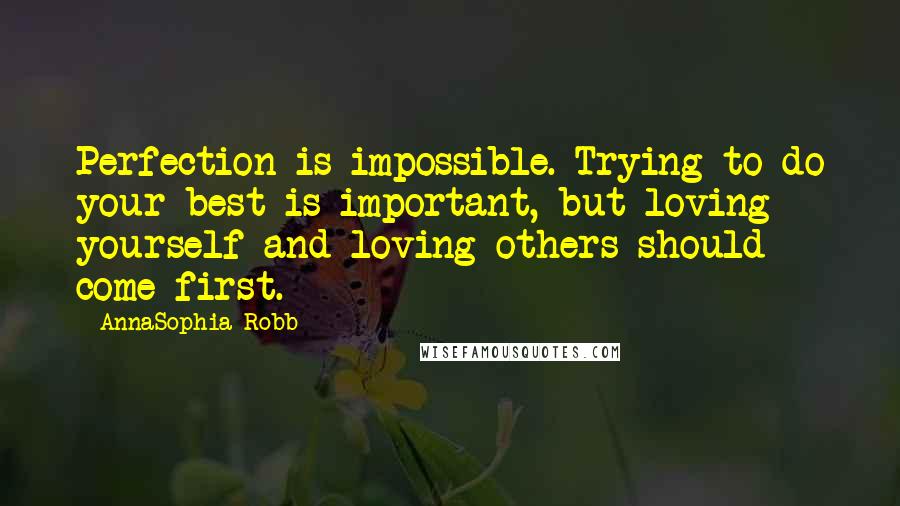 AnnaSophia Robb Quotes: Perfection is impossible. Trying to do your best is important, but loving yourself and loving others should come first.