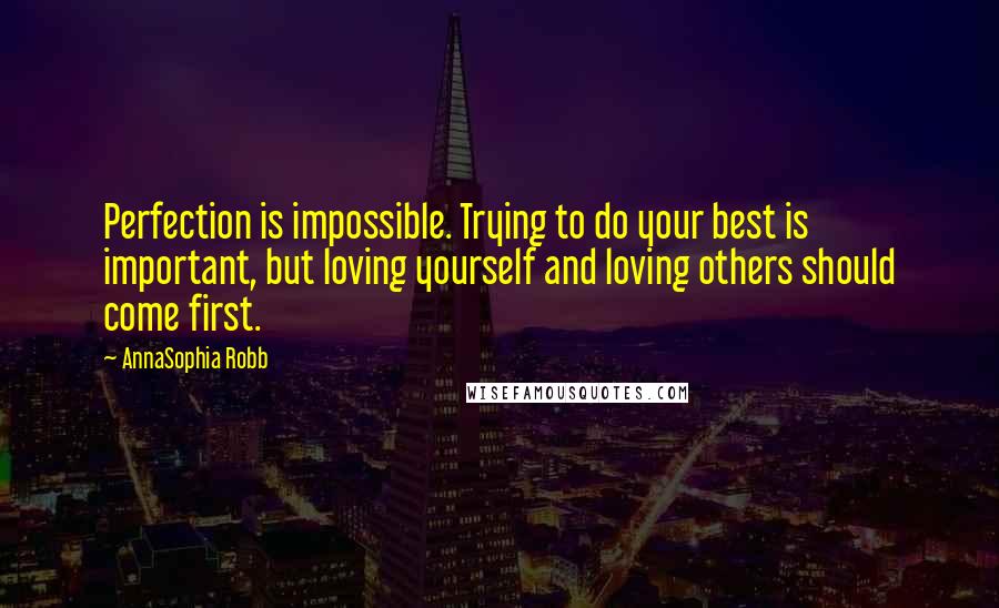 AnnaSophia Robb Quotes: Perfection is impossible. Trying to do your best is important, but loving yourself and loving others should come first.