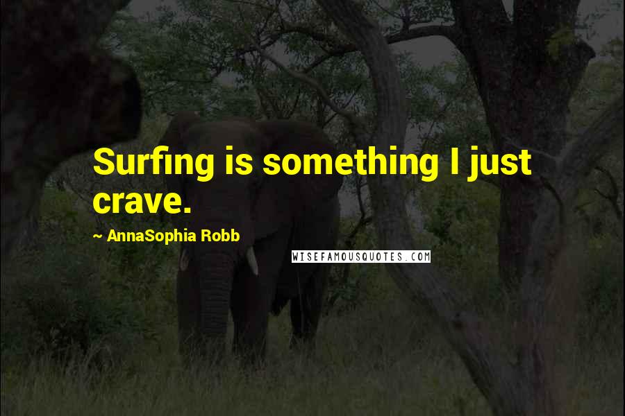 AnnaSophia Robb Quotes: Surfing is something I just crave.