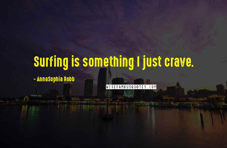 AnnaSophia Robb Quotes: Surfing is something I just crave.