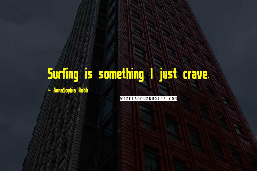 AnnaSophia Robb Quotes: Surfing is something I just crave.