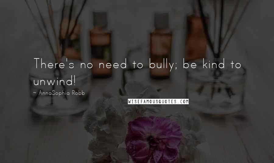 AnnaSophia Robb Quotes: There's no need to bully; be kind to unwind!