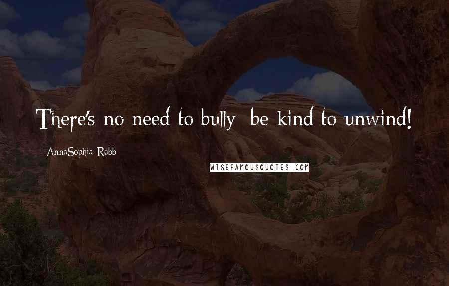 AnnaSophia Robb Quotes: There's no need to bully; be kind to unwind!