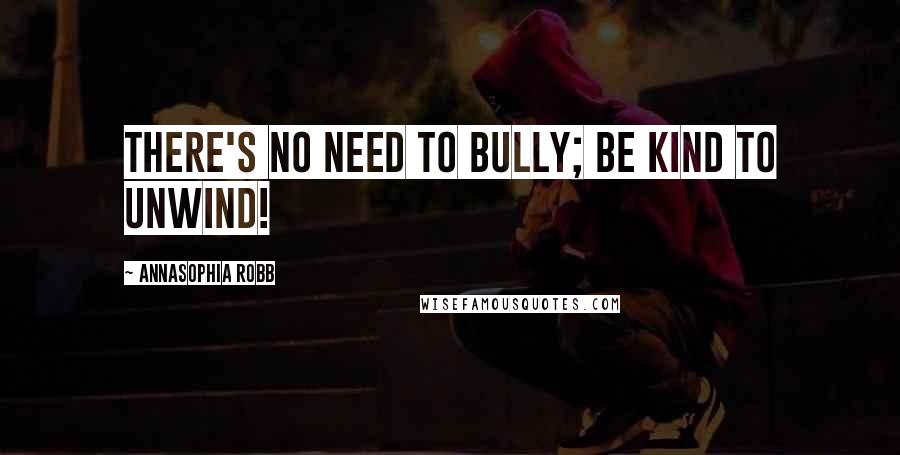 AnnaSophia Robb Quotes: There's no need to bully; be kind to unwind!