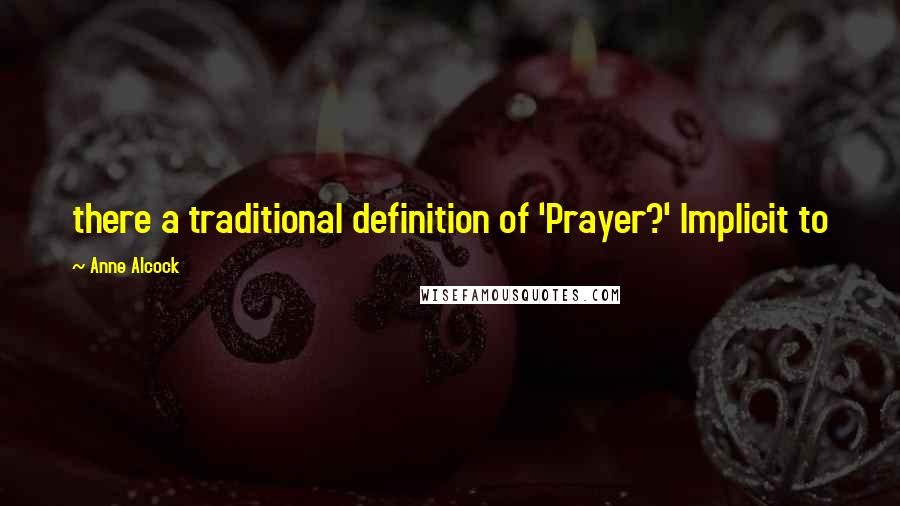 Anne Alcock Quotes: there a traditional definition of 'Prayer?' Implicit to