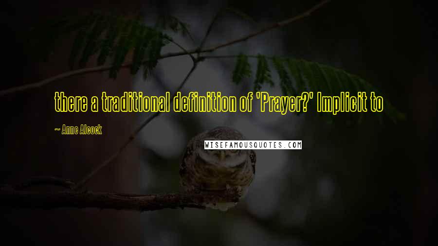 Anne Alcock Quotes: there a traditional definition of 'Prayer?' Implicit to