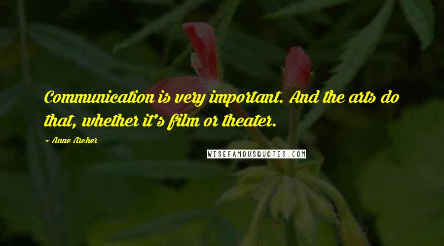 Anne Archer Quotes: Communication is very important. And the arts do that, whether it's film or theater.