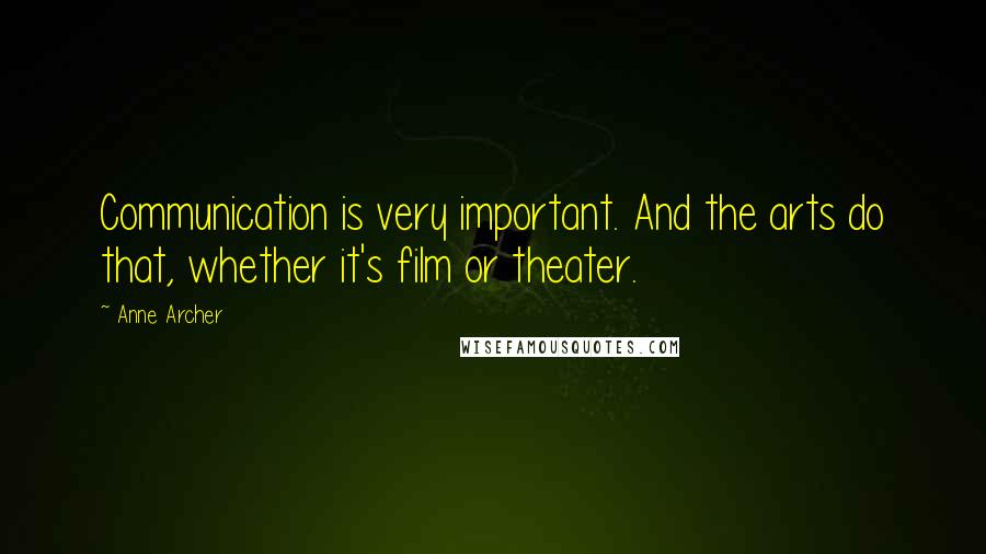 Anne Archer Quotes: Communication is very important. And the arts do that, whether it's film or theater.