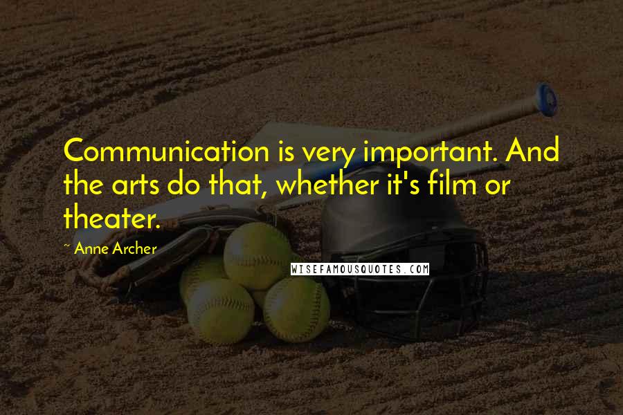 Anne Archer Quotes: Communication is very important. And the arts do that, whether it's film or theater.