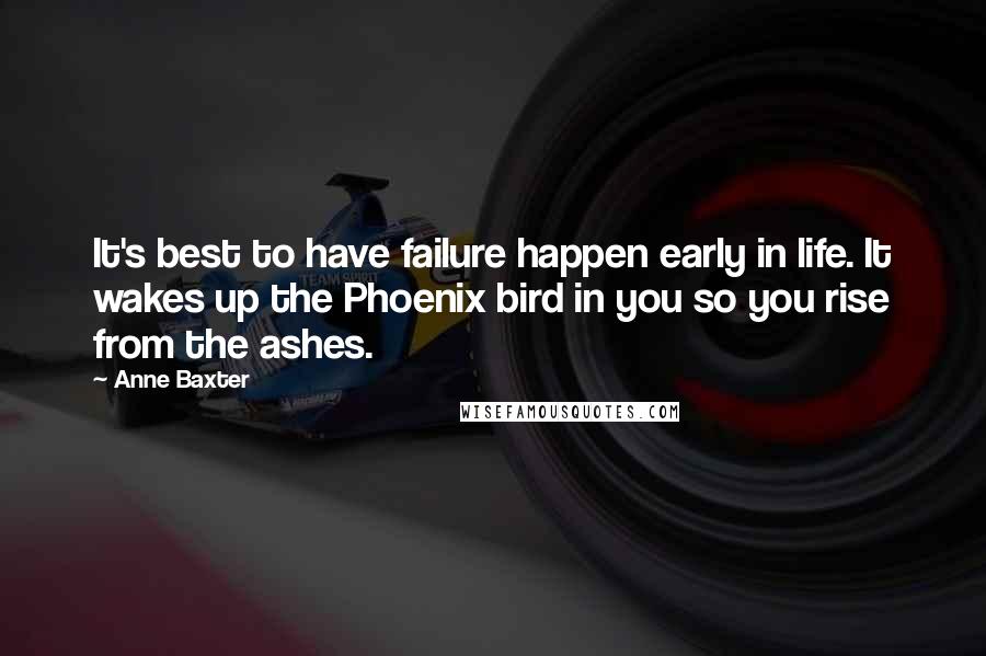 Anne Baxter Quotes: It's best to have failure happen early in life. It wakes up the Phoenix bird in you so you rise from the ashes.