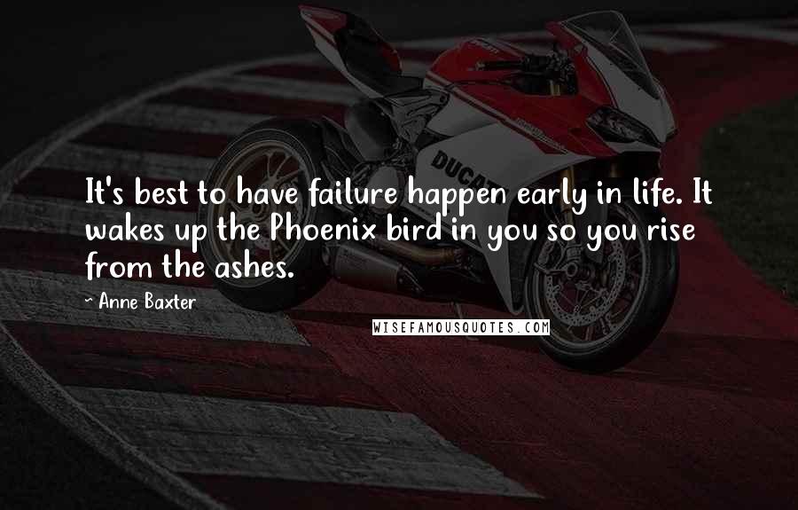 Anne Baxter Quotes: It's best to have failure happen early in life. It wakes up the Phoenix bird in you so you rise from the ashes.