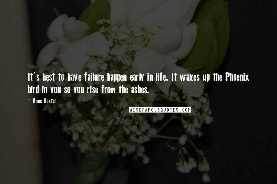 Anne Baxter Quotes: It's best to have failure happen early in life. It wakes up the Phoenix bird in you so you rise from the ashes.