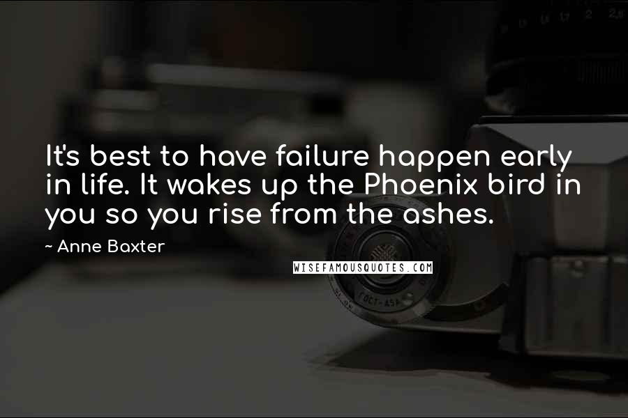 Anne Baxter Quotes: It's best to have failure happen early in life. It wakes up the Phoenix bird in you so you rise from the ashes.