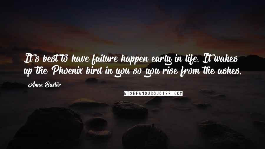 Anne Baxter Quotes: It's best to have failure happen early in life. It wakes up the Phoenix bird in you so you rise from the ashes.