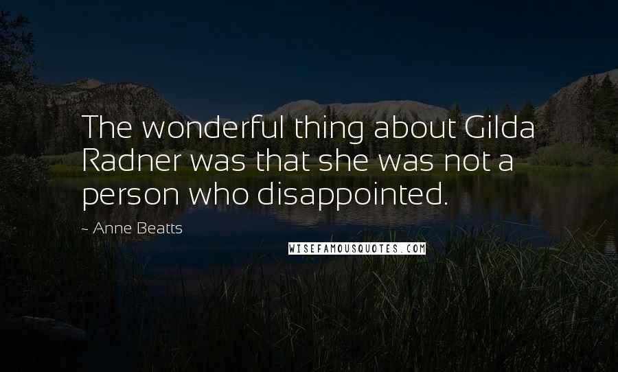 Anne Beatts Quotes: The wonderful thing about Gilda Radner was that she was not a person who disappointed.