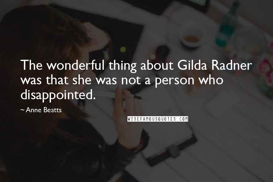 Anne Beatts Quotes: The wonderful thing about Gilda Radner was that she was not a person who disappointed.