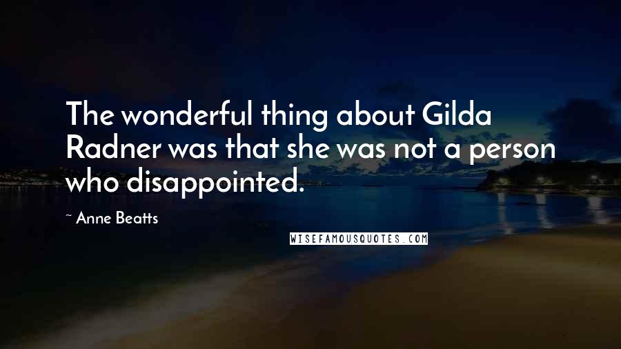 Anne Beatts Quotes: The wonderful thing about Gilda Radner was that she was not a person who disappointed.