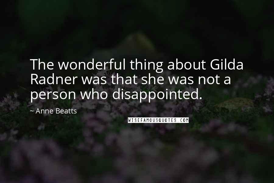 Anne Beatts Quotes: The wonderful thing about Gilda Radner was that she was not a person who disappointed.