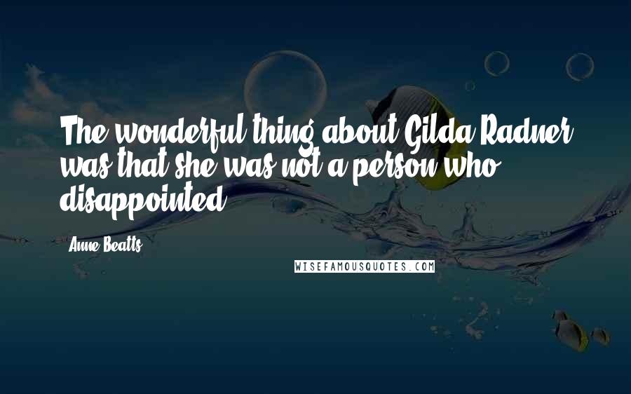 Anne Beatts Quotes: The wonderful thing about Gilda Radner was that she was not a person who disappointed.