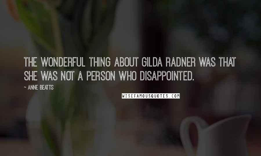 Anne Beatts Quotes: The wonderful thing about Gilda Radner was that she was not a person who disappointed.