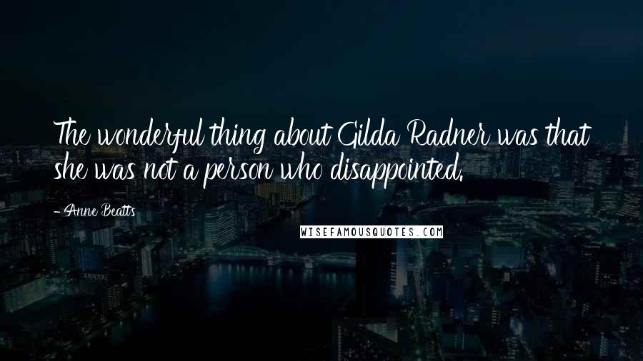 Anne Beatts Quotes: The wonderful thing about Gilda Radner was that she was not a person who disappointed.