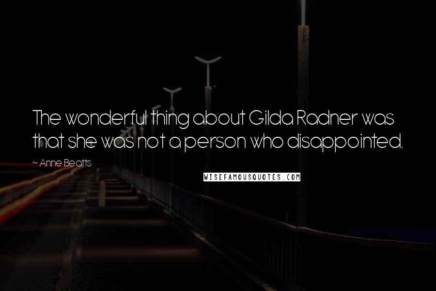 Anne Beatts Quotes: The wonderful thing about Gilda Radner was that she was not a person who disappointed.