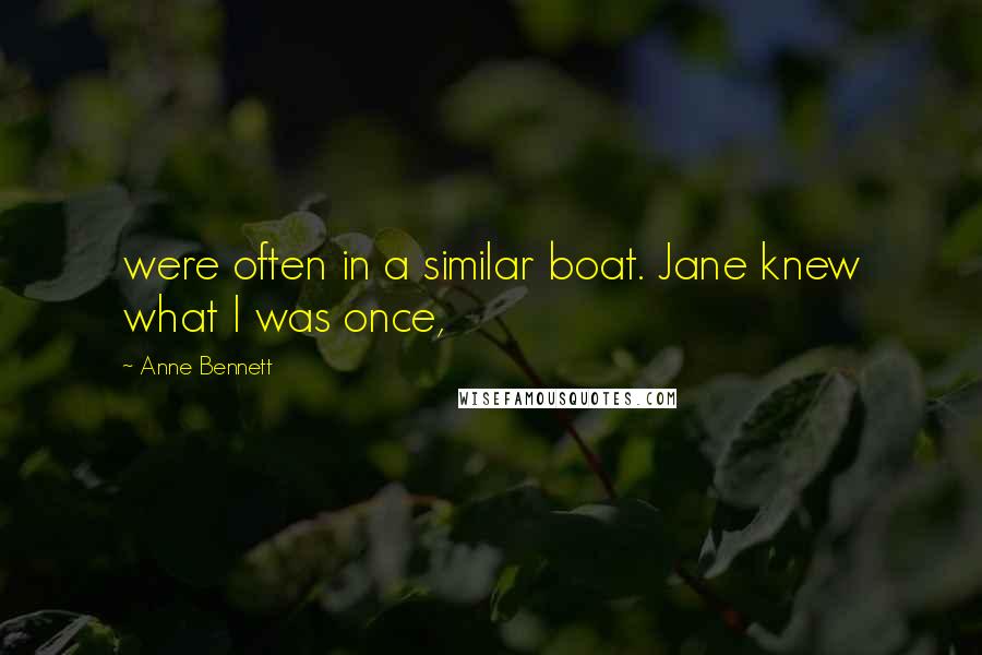 Anne Bennett Quotes: were often in a similar boat. Jane knew what I was once,