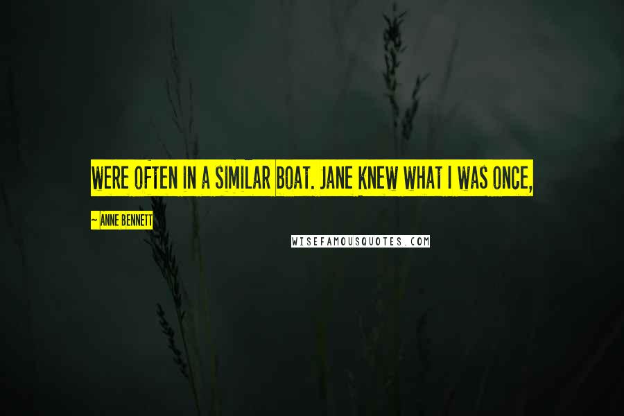 Anne Bennett Quotes: were often in a similar boat. Jane knew what I was once,