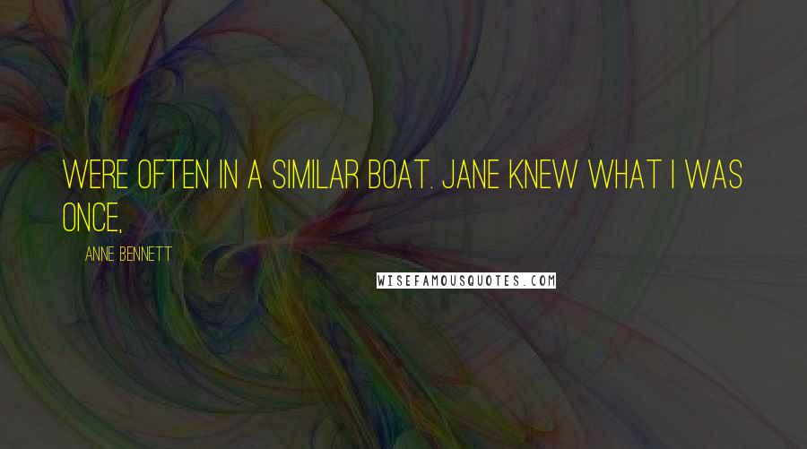 Anne Bennett Quotes: were often in a similar boat. Jane knew what I was once,