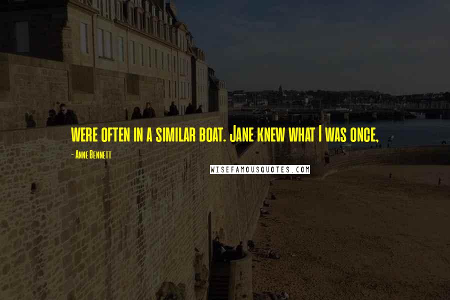 Anne Bennett Quotes: were often in a similar boat. Jane knew what I was once,