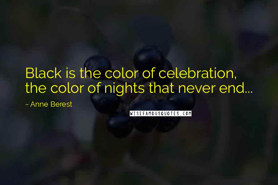 Anne Berest Quotes: Black is the color of celebration, the color of nights that never end...