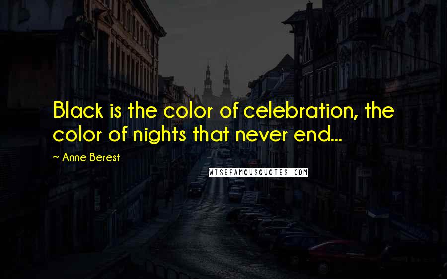 Anne Berest Quotes: Black is the color of celebration, the color of nights that never end...