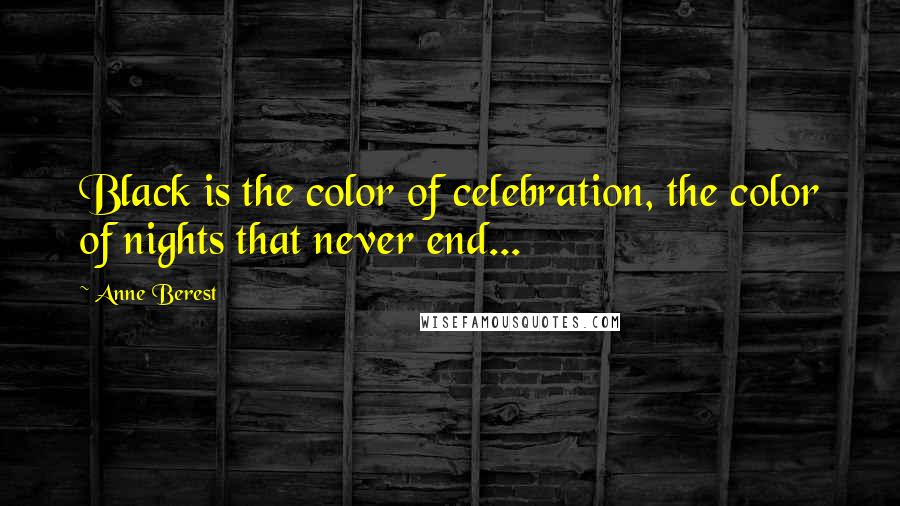 Anne Berest Quotes: Black is the color of celebration, the color of nights that never end...