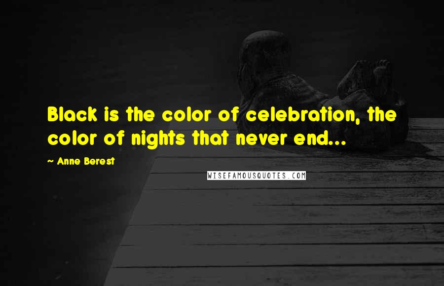 Anne Berest Quotes: Black is the color of celebration, the color of nights that never end...