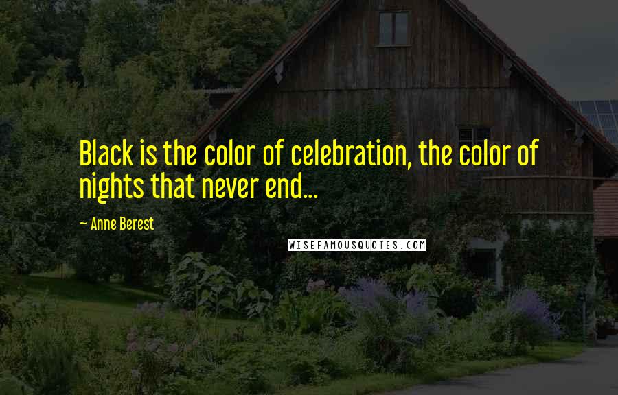 Anne Berest Quotes: Black is the color of celebration, the color of nights that never end...