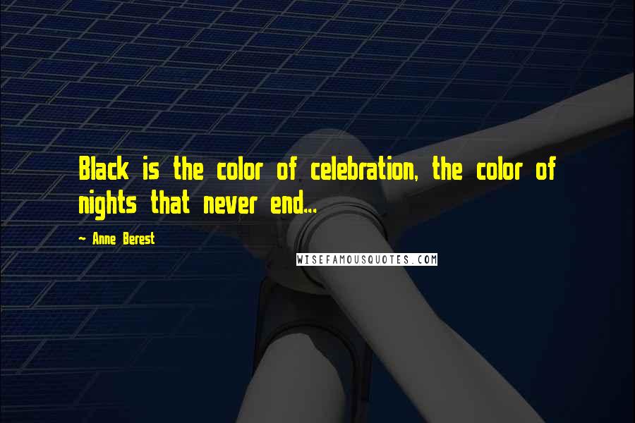 Anne Berest Quotes: Black is the color of celebration, the color of nights that never end...