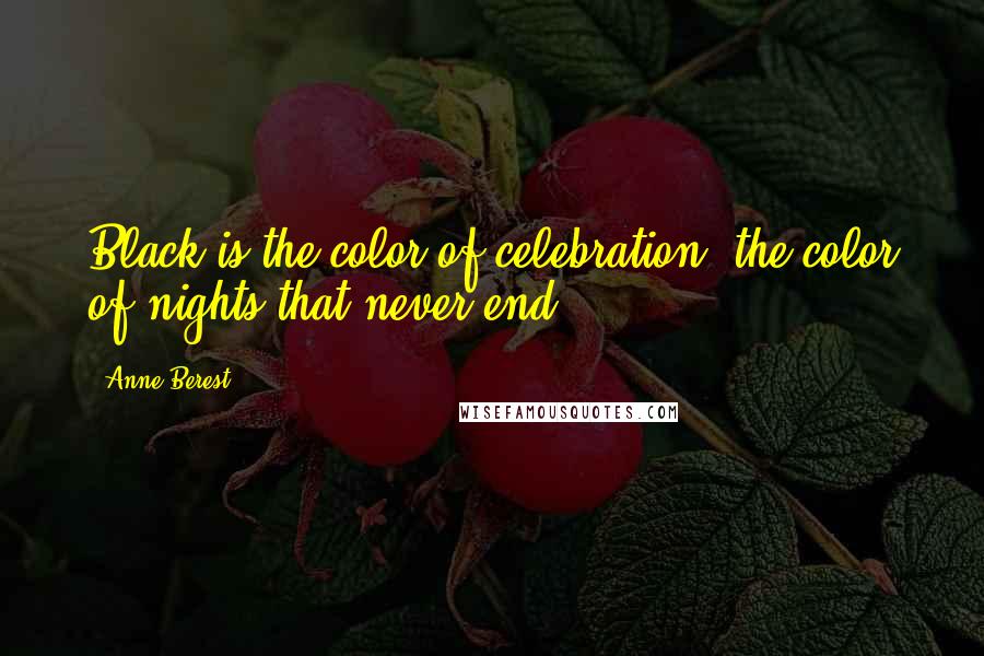 Anne Berest Quotes: Black is the color of celebration, the color of nights that never end...