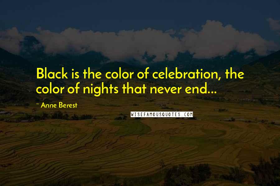 Anne Berest Quotes: Black is the color of celebration, the color of nights that never end...