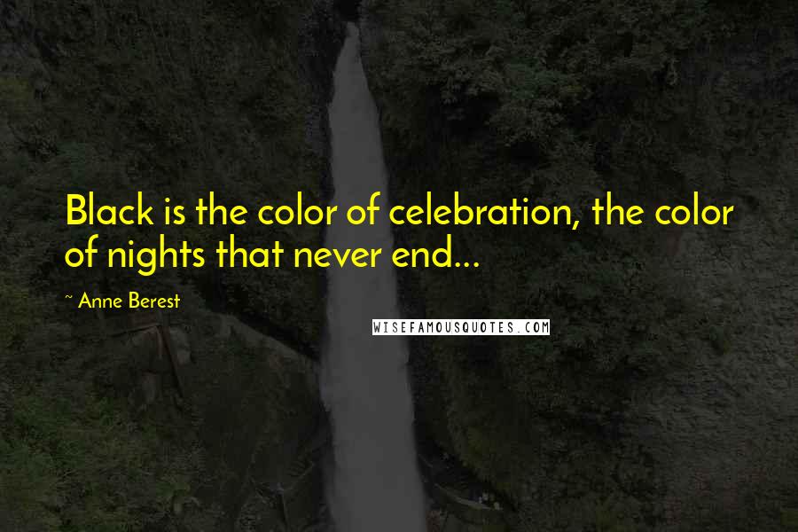 Anne Berest Quotes: Black is the color of celebration, the color of nights that never end...