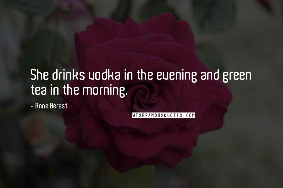 Anne Berest Quotes: She drinks vodka in the evening and green tea in the morning.